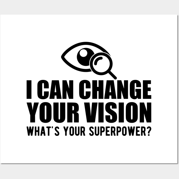 Optometrist - I can change your vision what's your superpower? Wall Art by KC Happy Shop